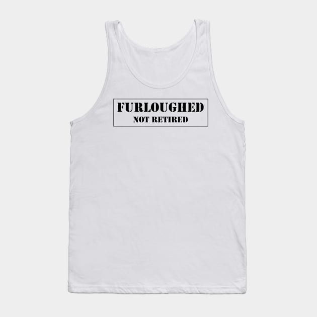 Furloughed not retired Tank Top by CoZmiK shirts